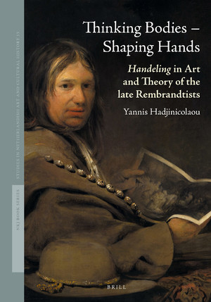 Thinking Bodies – Shaping Hands. Handeling in Art and Theory of the Late Rembrandtists