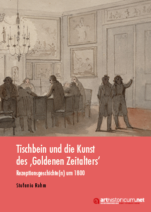 Buchcover von Stefanie Rehm: Tischbein und die Kunst des ‚Goldenen Zeitalters' Rezeptionsgeschichte(n) um 1800