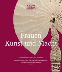 Frauen, Kunst und Macht: Drei Frauen aus dem Hause Habsburg